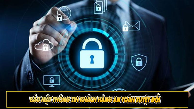 Bảo mật thông tin khách hàng an toàn tuyệt đối