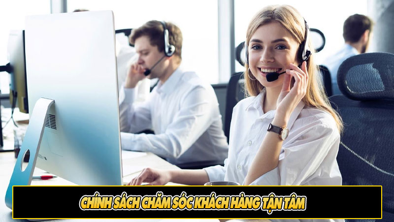 Chính sách chăm sóc khách hàng tận tâm